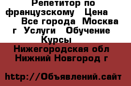 Репетитор по французскому › Цена ­ 800 - Все города, Москва г. Услуги » Обучение. Курсы   . Нижегородская обл.,Нижний Новгород г.